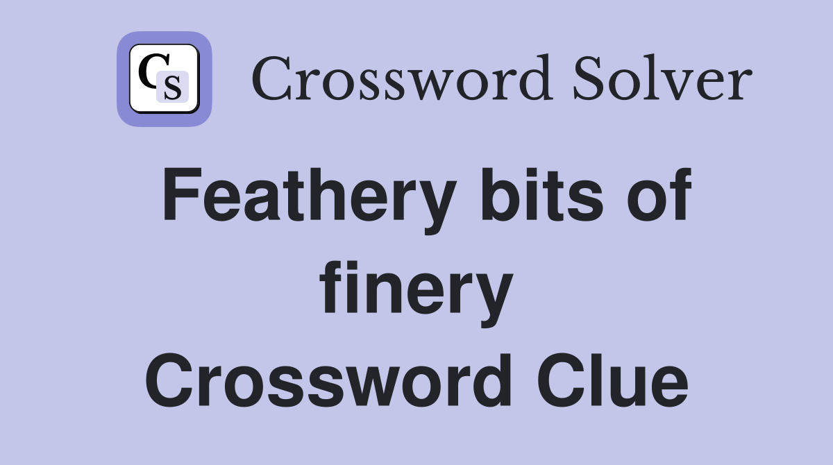 Feathery bits of finery Crossword Clue