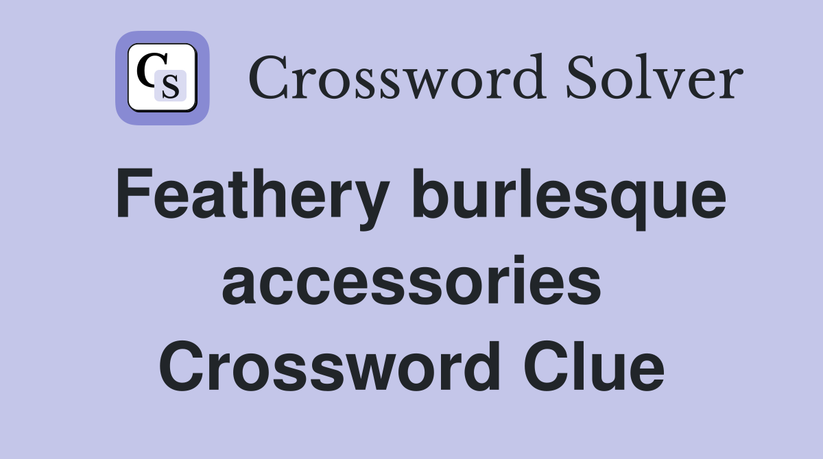 Feathery burlesque accessories Crossword Clue