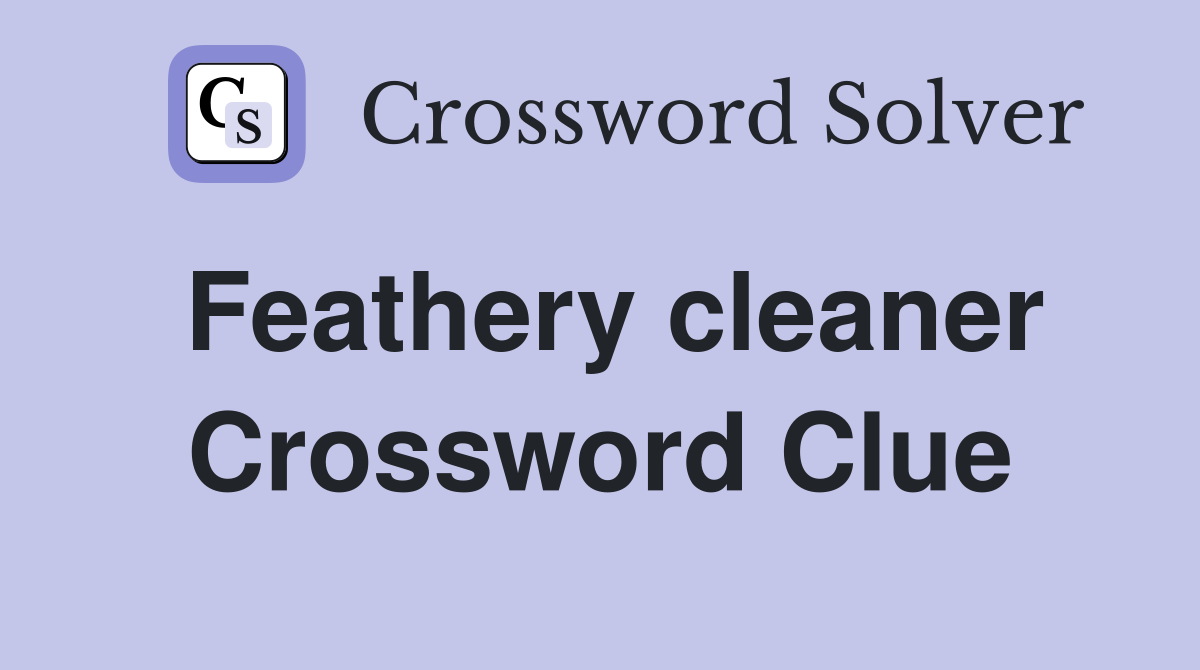 Feathery cleaner Crossword Clue