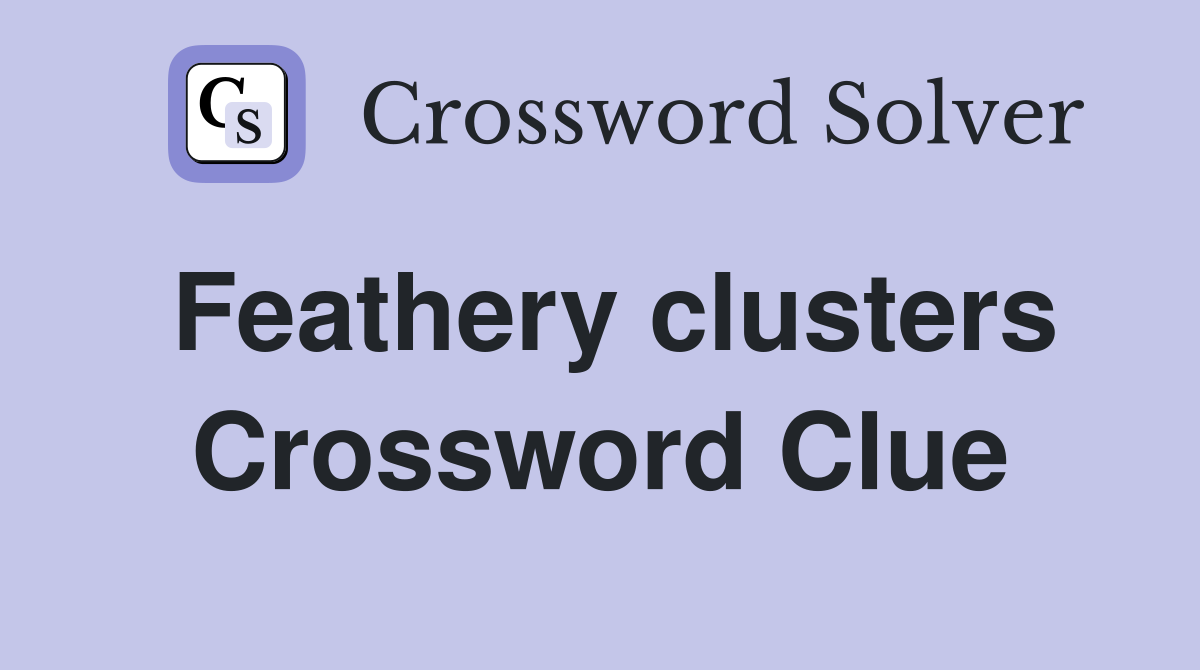 Feathery clusters Crossword Clue