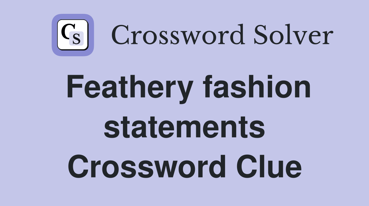 Feathery fashion statements Crossword Clue