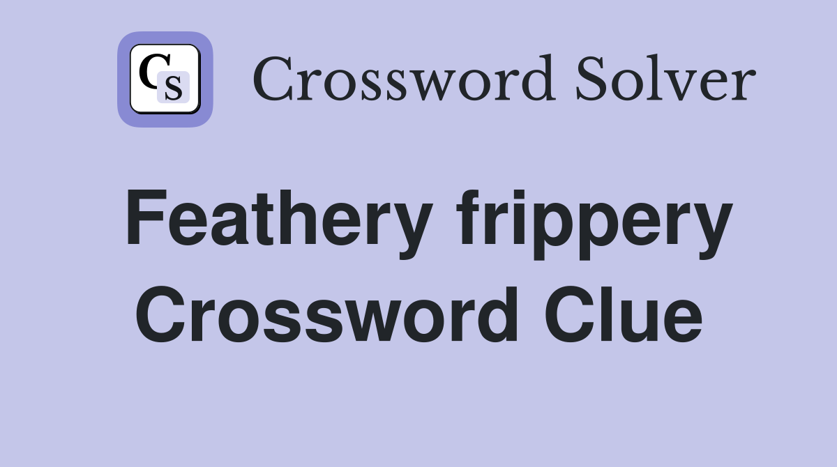 Feathery frippery Crossword Clue
