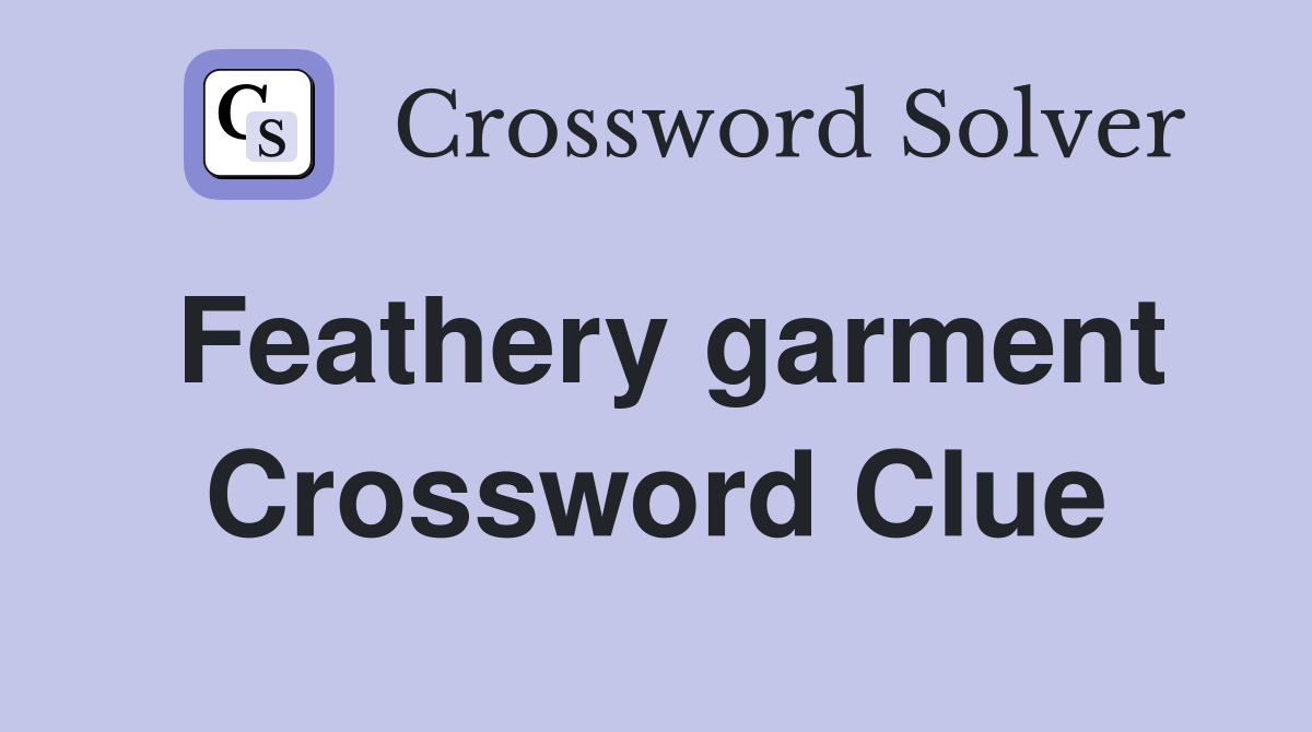Feathery garment Crossword Clue