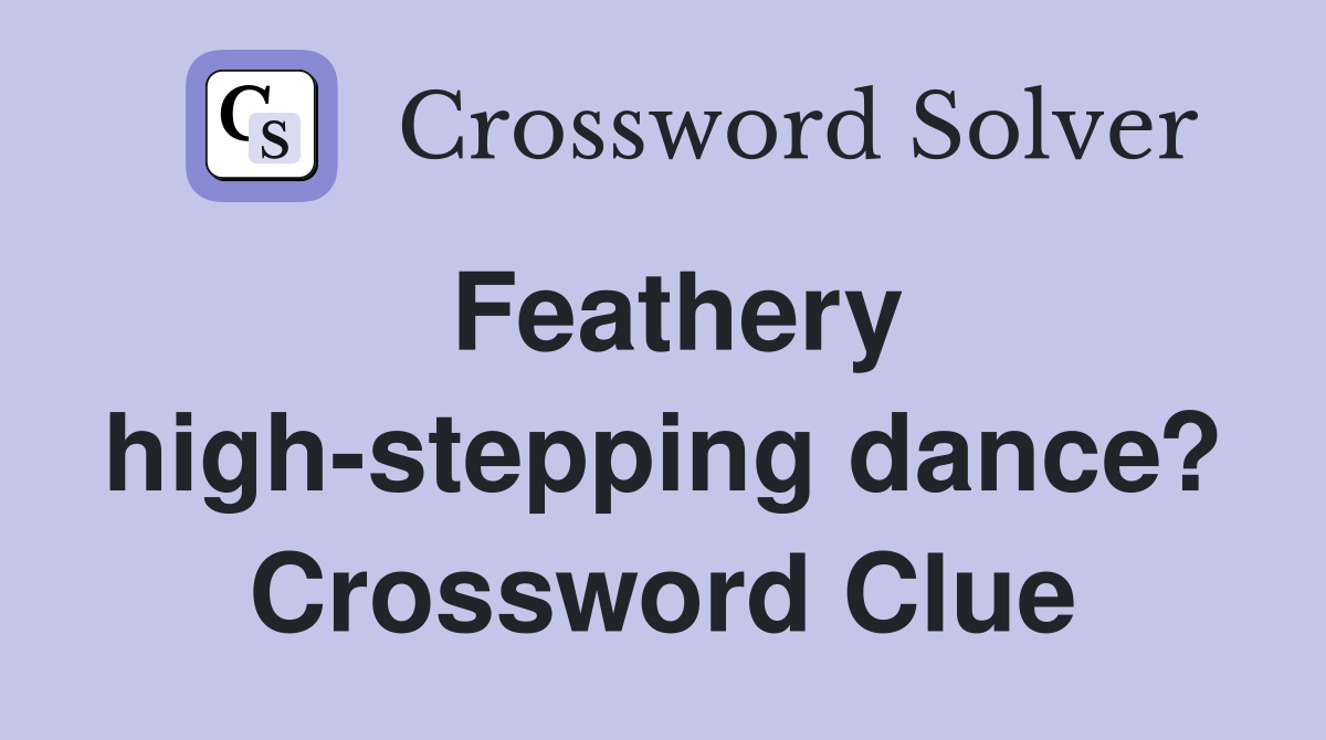 Feathery high-stepping dance? Crossword Clue