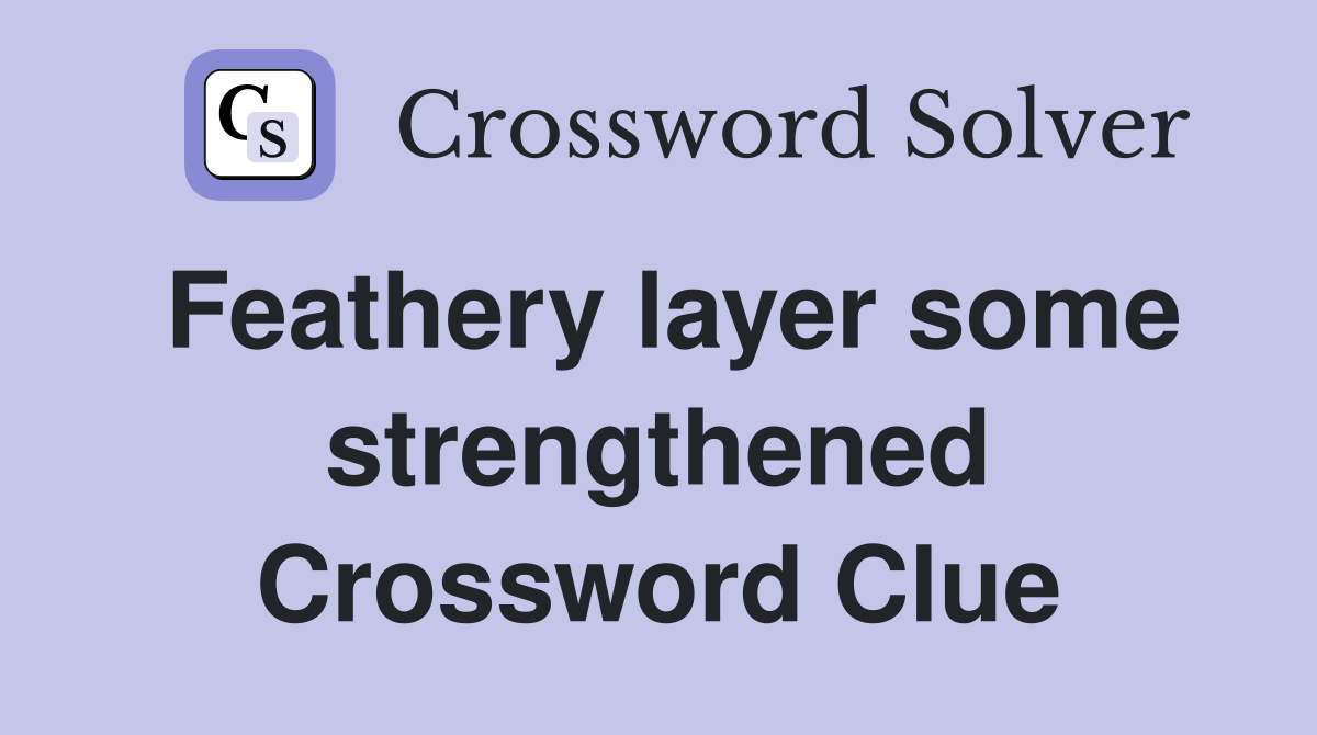 Feathery layer some strengthened Crossword Clue