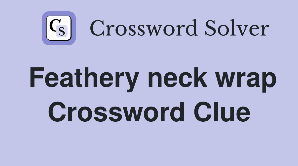 Feathery neck wrap Crossword Clue
