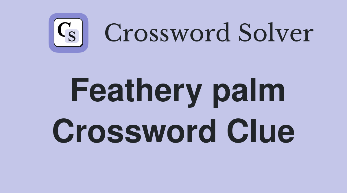 Feathery palm Crossword Clue
