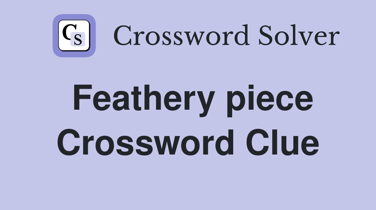 Feathery piece Crossword Clue