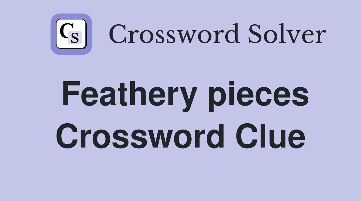 Feathery pieces Crossword Clue