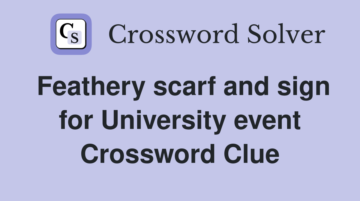 Feathery scarf and sign for University event Crossword Clue