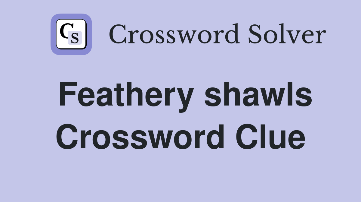 Feathery shawls Crossword Clue