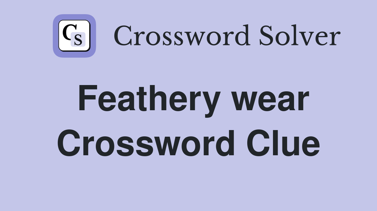 Feathery wear Crossword Clue