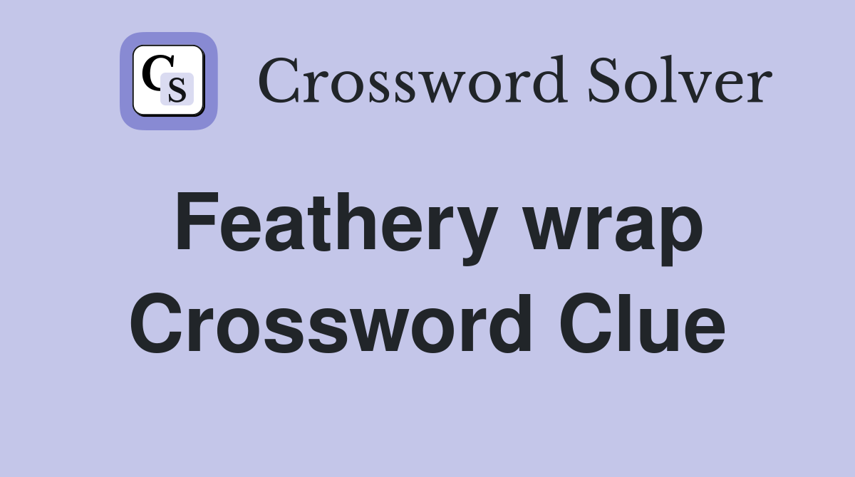 Feathery wrap Crossword Clue