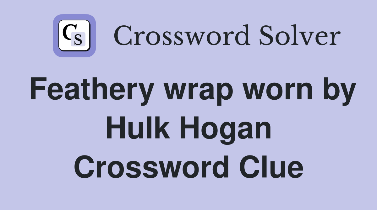 Feathery wrap worn by Hulk Hogan Crossword Clue