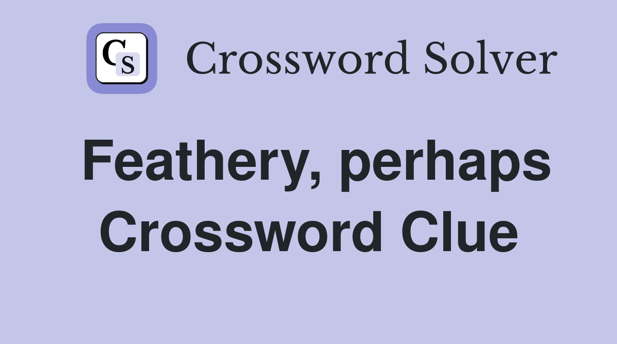 Feathery, perhaps Crossword Clue