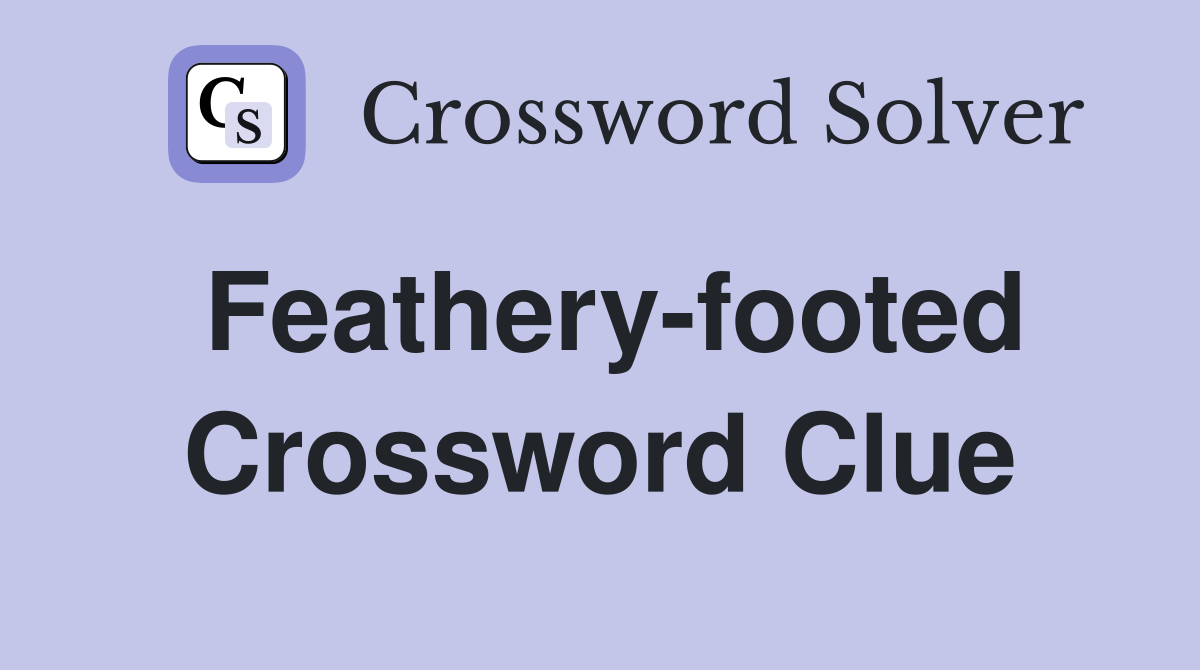 Feathery-footed Crossword Clue