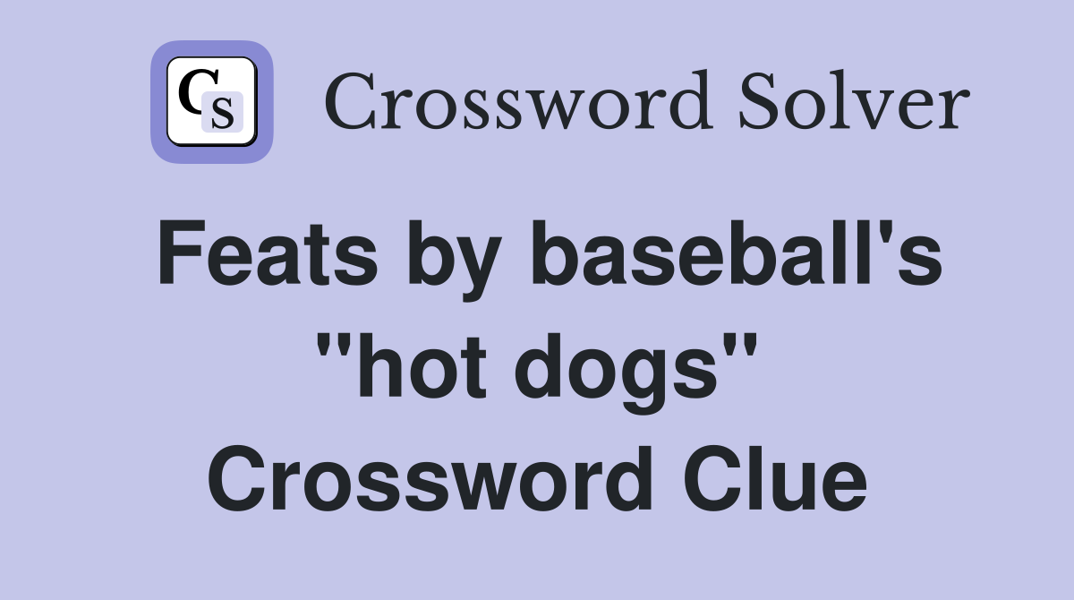 Feats by baseball's "hot dogs" Crossword Clue