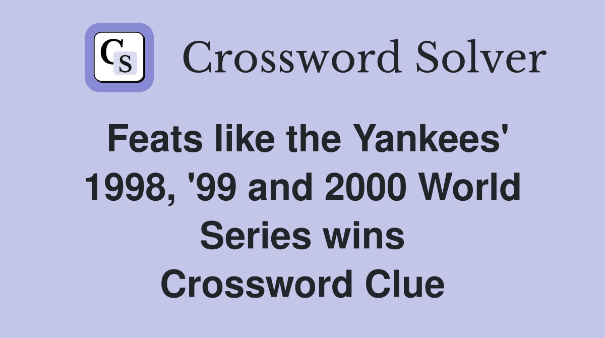 Feats like the Yankees' 1998, '99 and 2000 World Series wins Crossword Clue