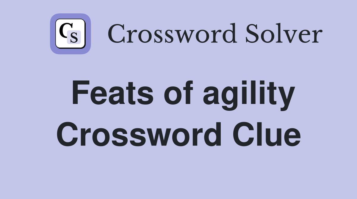 Feats of agility Crossword Clue