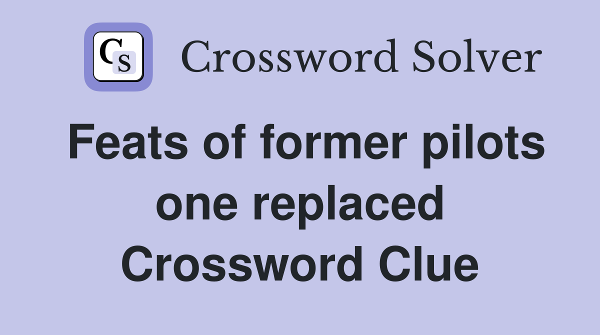 Feats of former pilots one replaced Crossword Clue