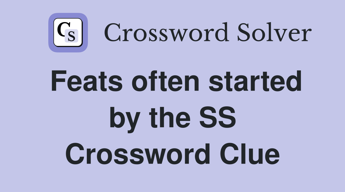 Feats often started by the SS Crossword Clue