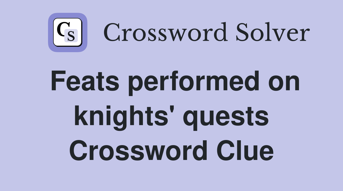 Feats performed on knights' quests Crossword Clue