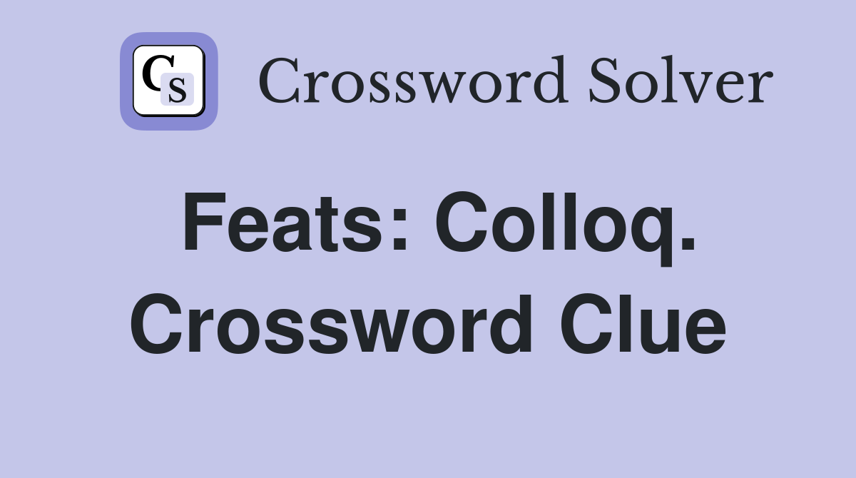 Feats: Colloq. Crossword Clue