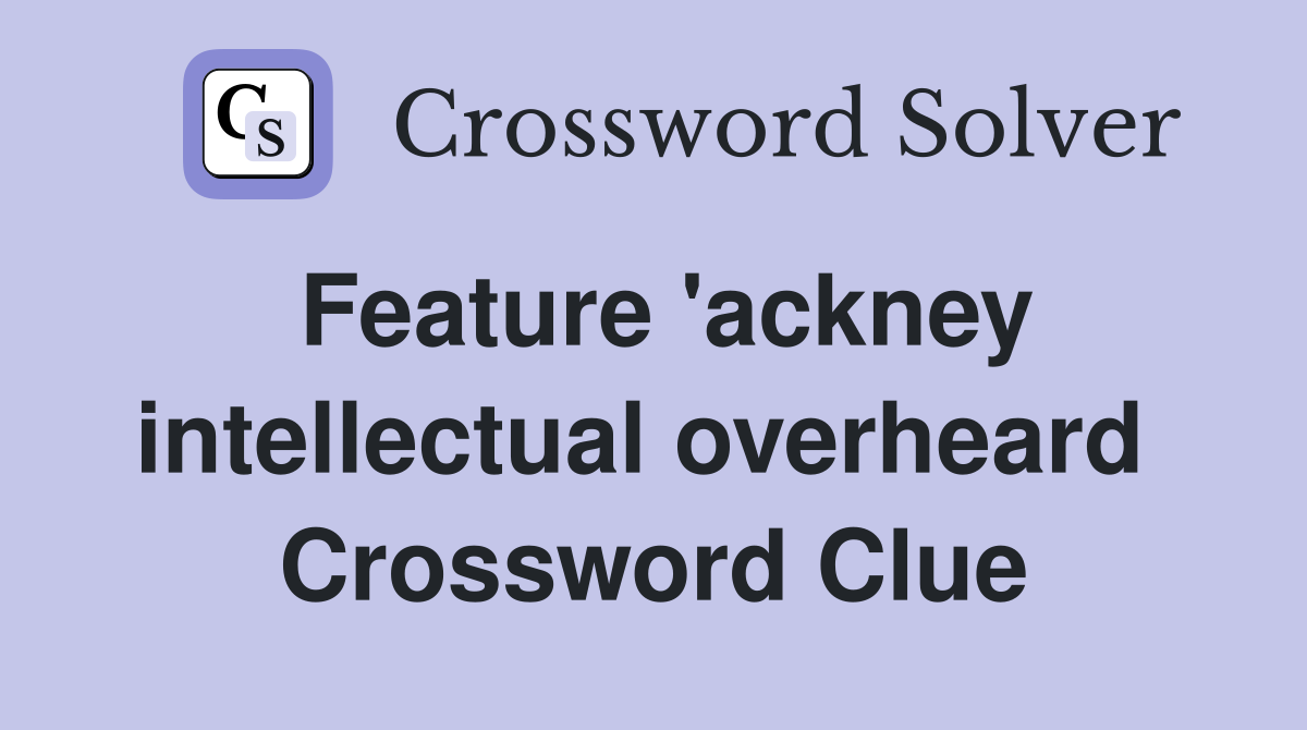 Feature 'ackney intellectual overheard  Crossword Clue