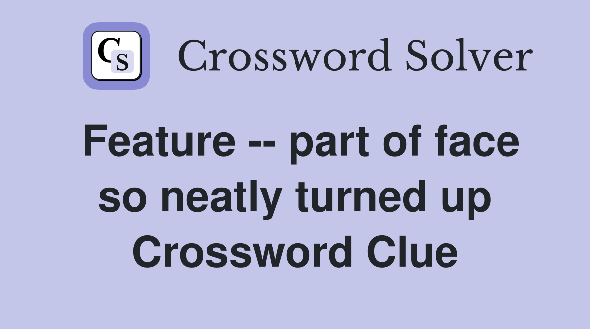 Feature -- part of face so neatly turned up Crossword Clue