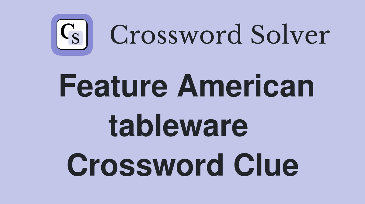 Feature American tableware  Crossword Clue