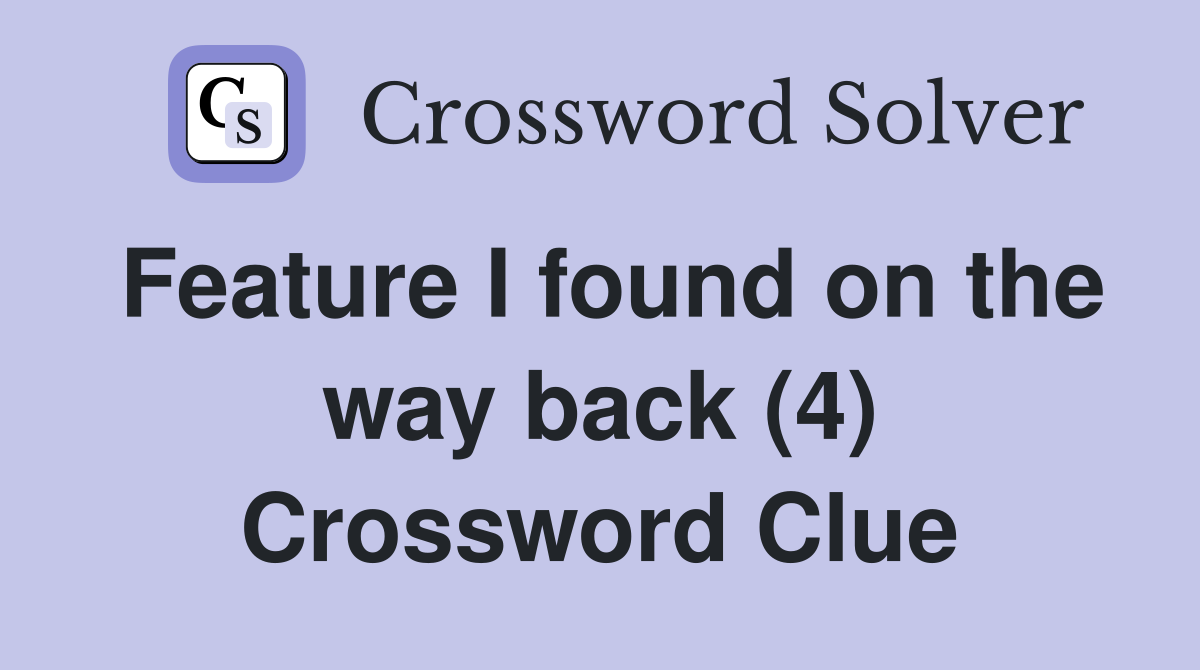 Feature I found on the way back (4) Crossword Clue