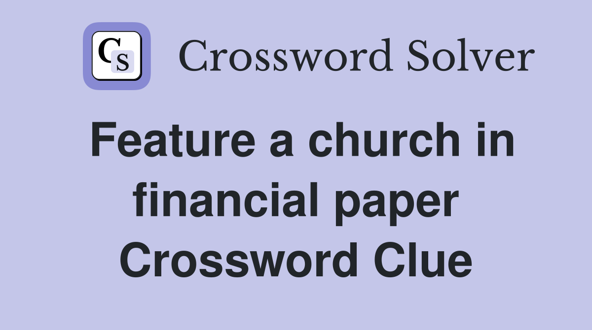 Feature a church in financial paper Crossword Clue