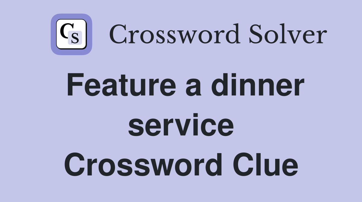 Feature a dinner service Crossword Clue
