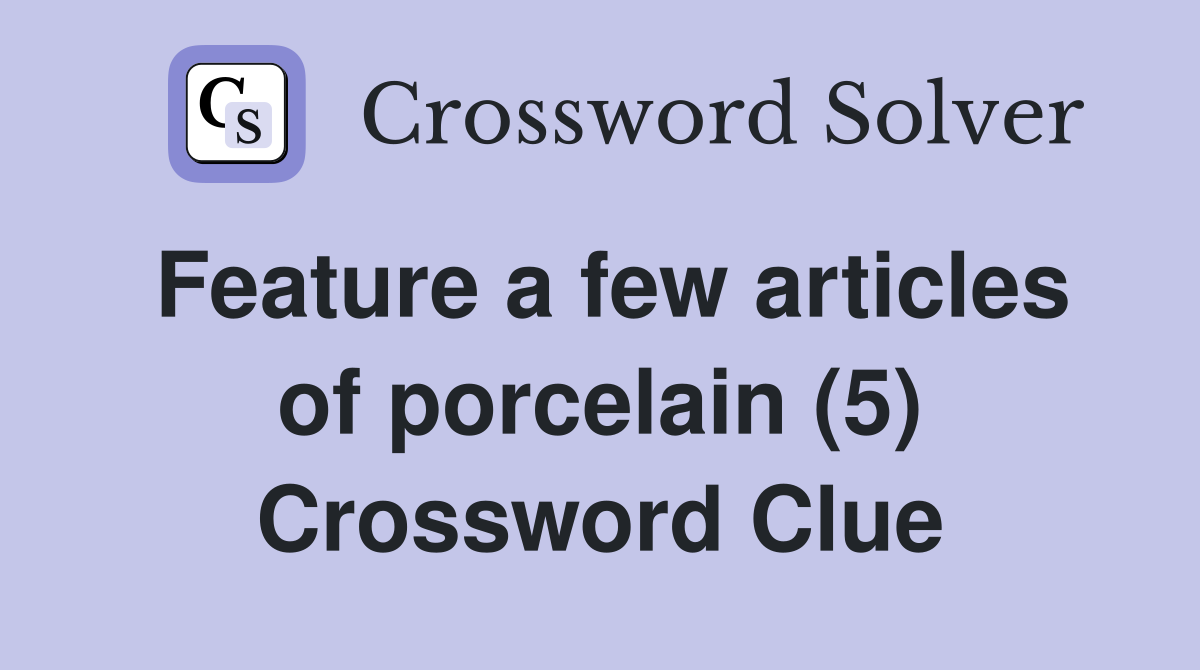 Feature a few articles of porcelain (5) Crossword Clue