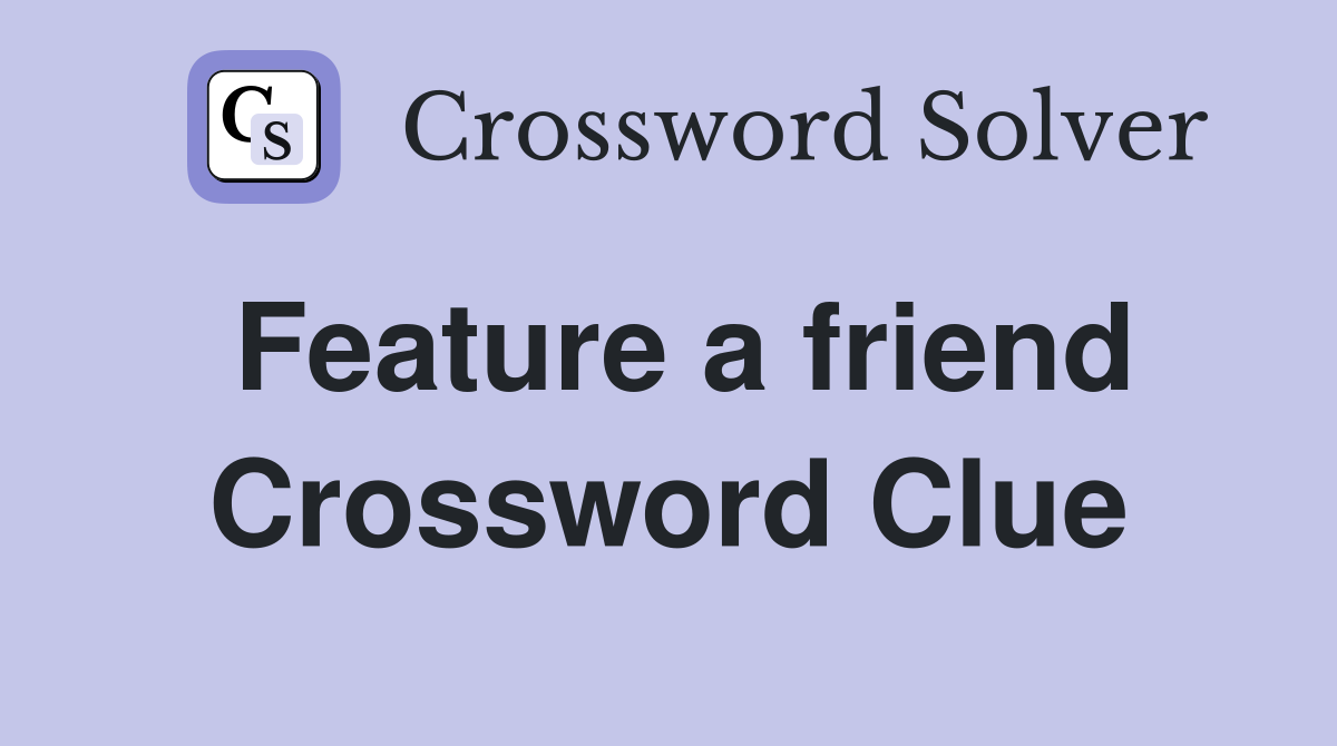 Feature a friend Crossword Clue