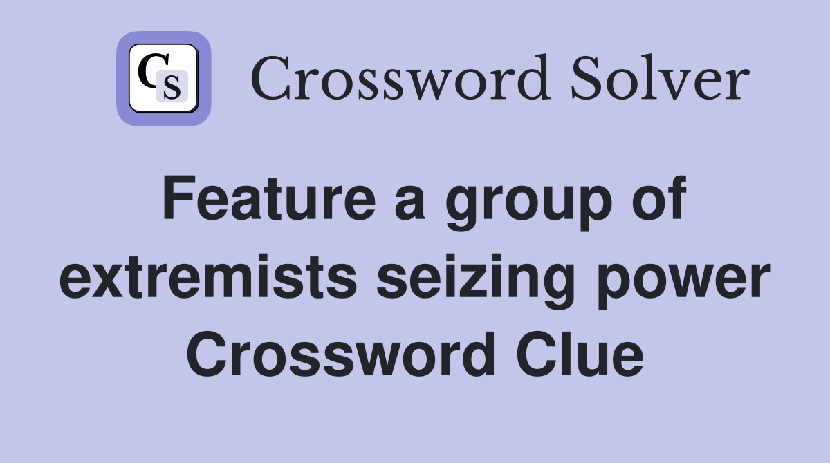 Feature a group of extremists seizing power Crossword Clue
