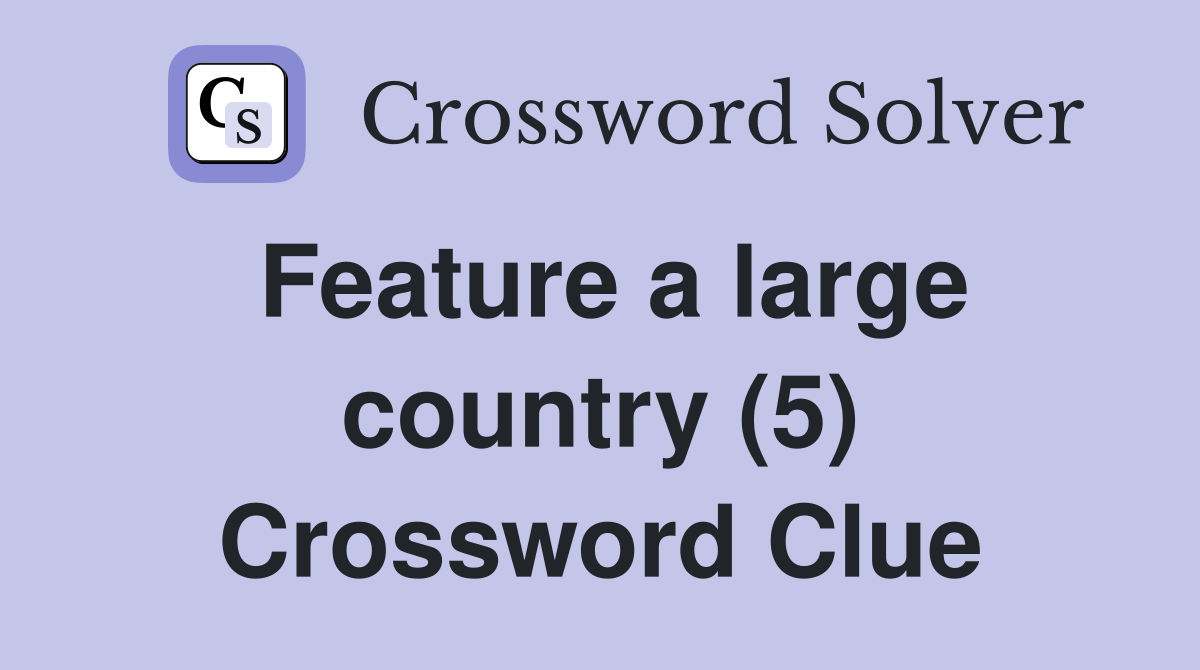 Feature a large country (5) Crossword Clue