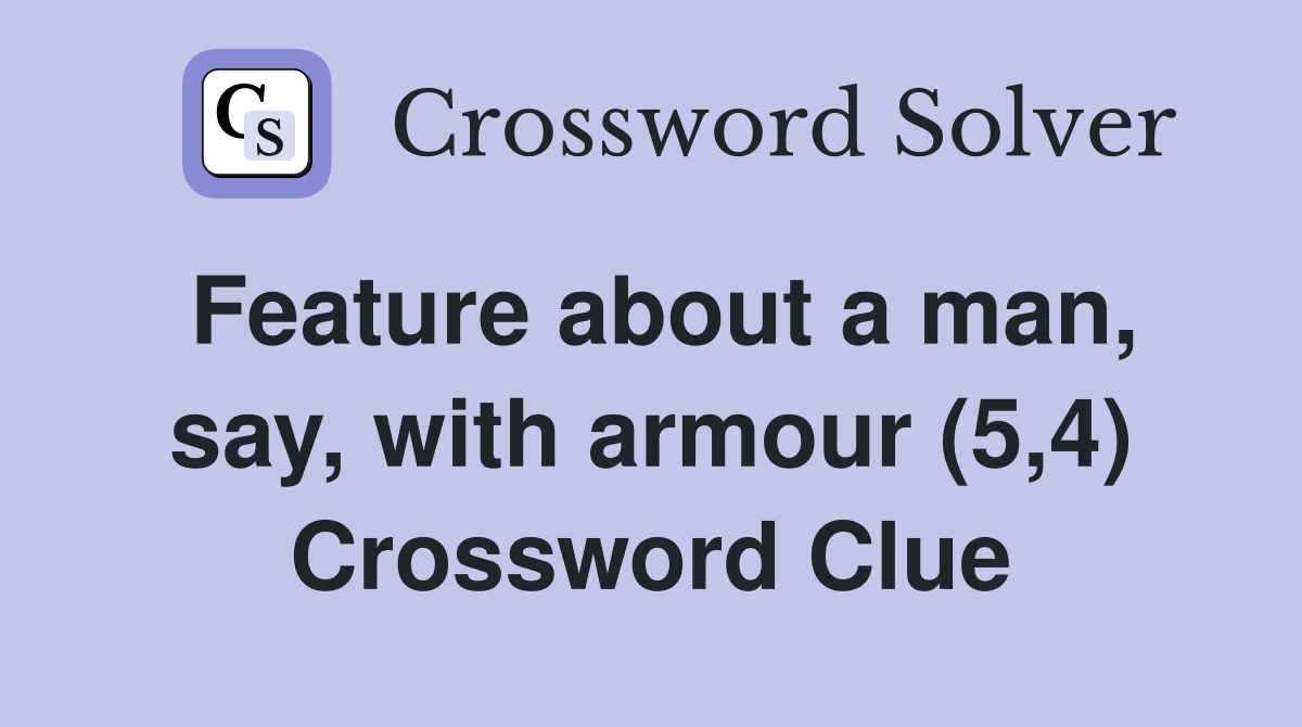 Feature about a man, say, with armour (5,4) Crossword Clue