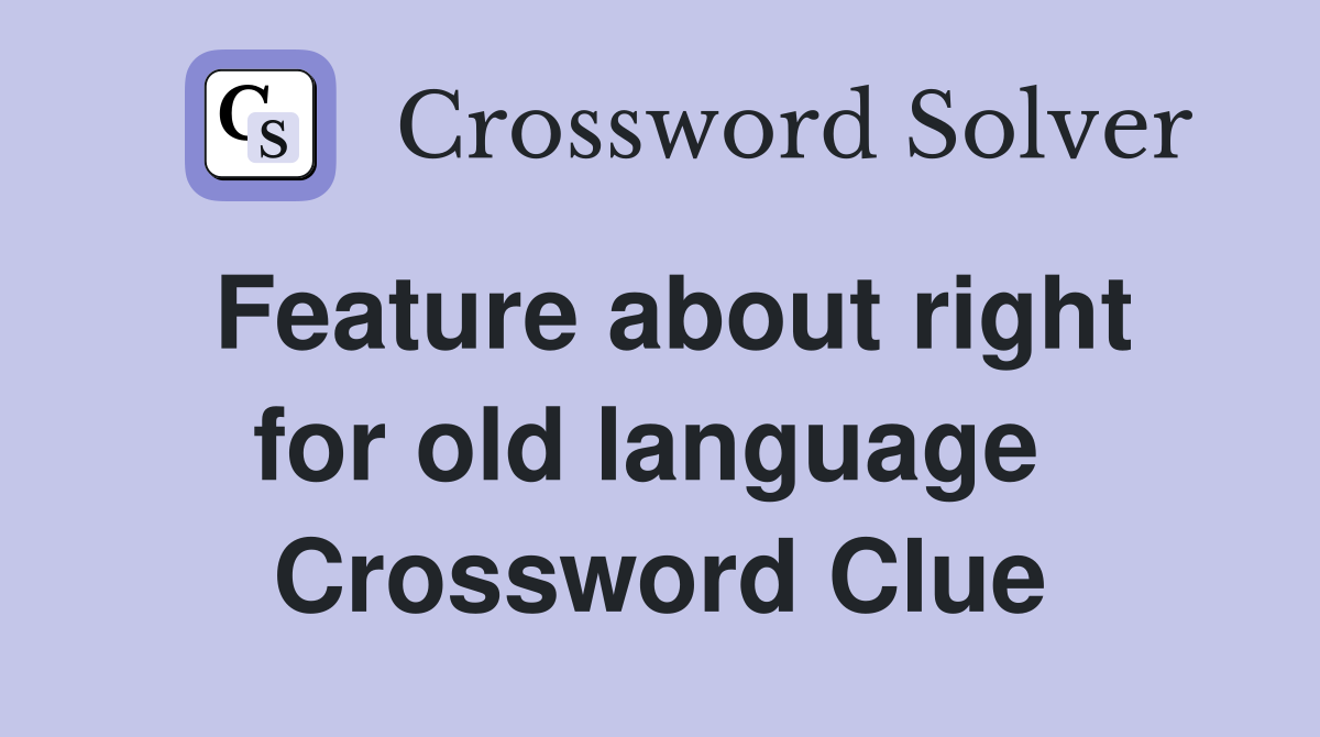 Feature about right for old language  Crossword Clue