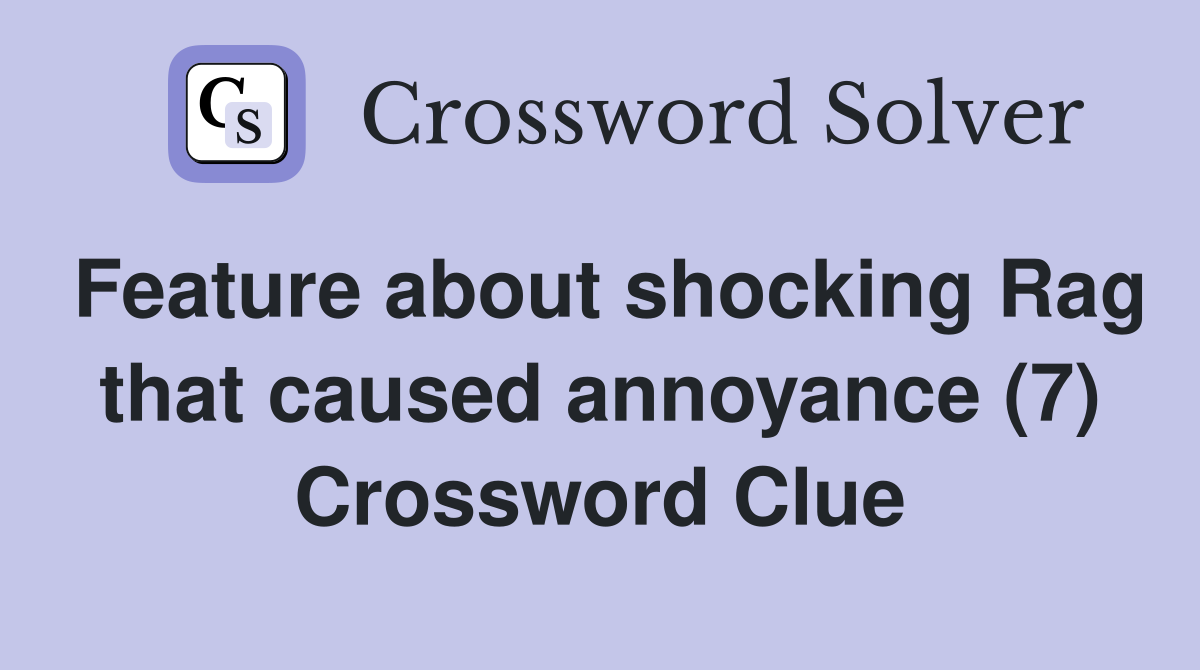 Feature about shocking Rag that caused annoyance (7) Crossword Clue