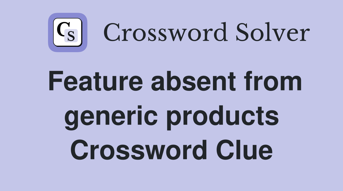 Feature absent from generic products Crossword Clue