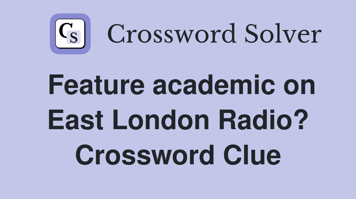 Feature academic on East London Radio? Crossword Clue
