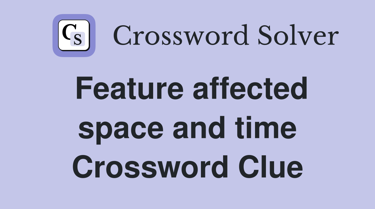 Feature affected space and time Crossword Clue