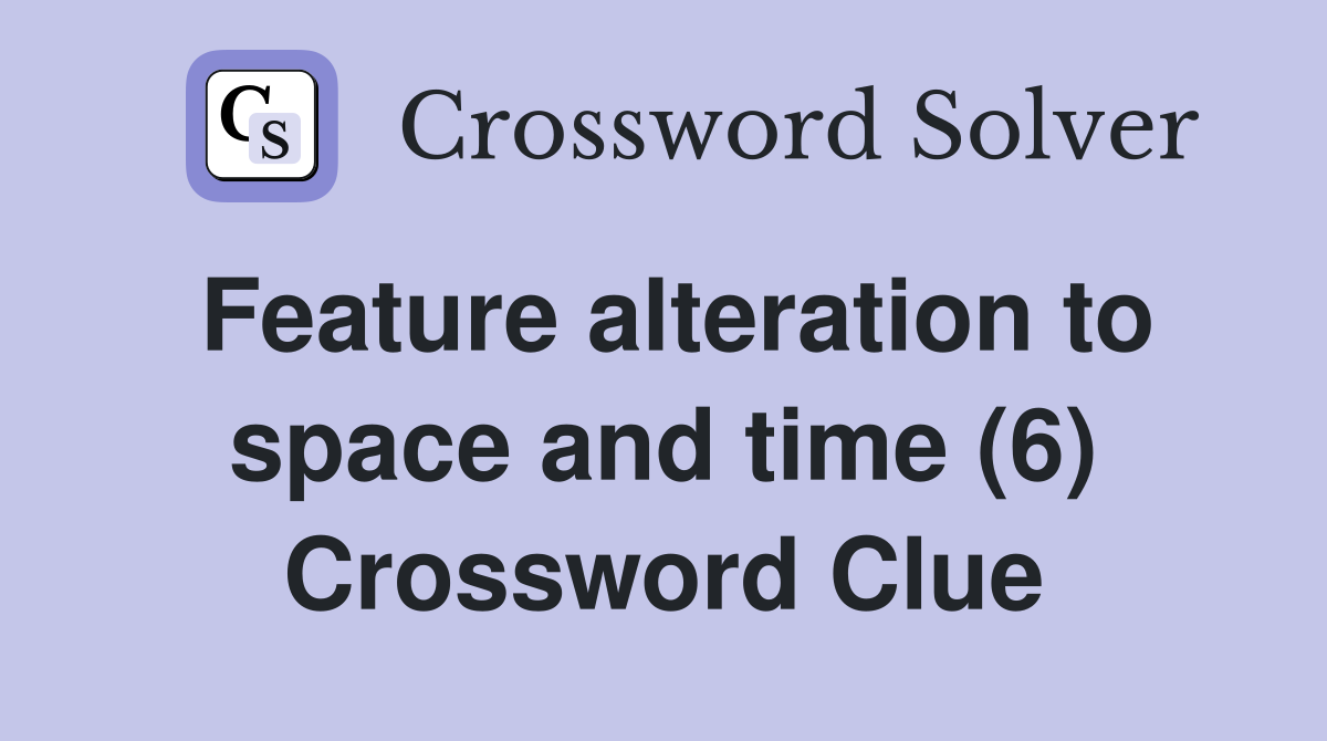 Feature alteration to space and time (6) Crossword Clue