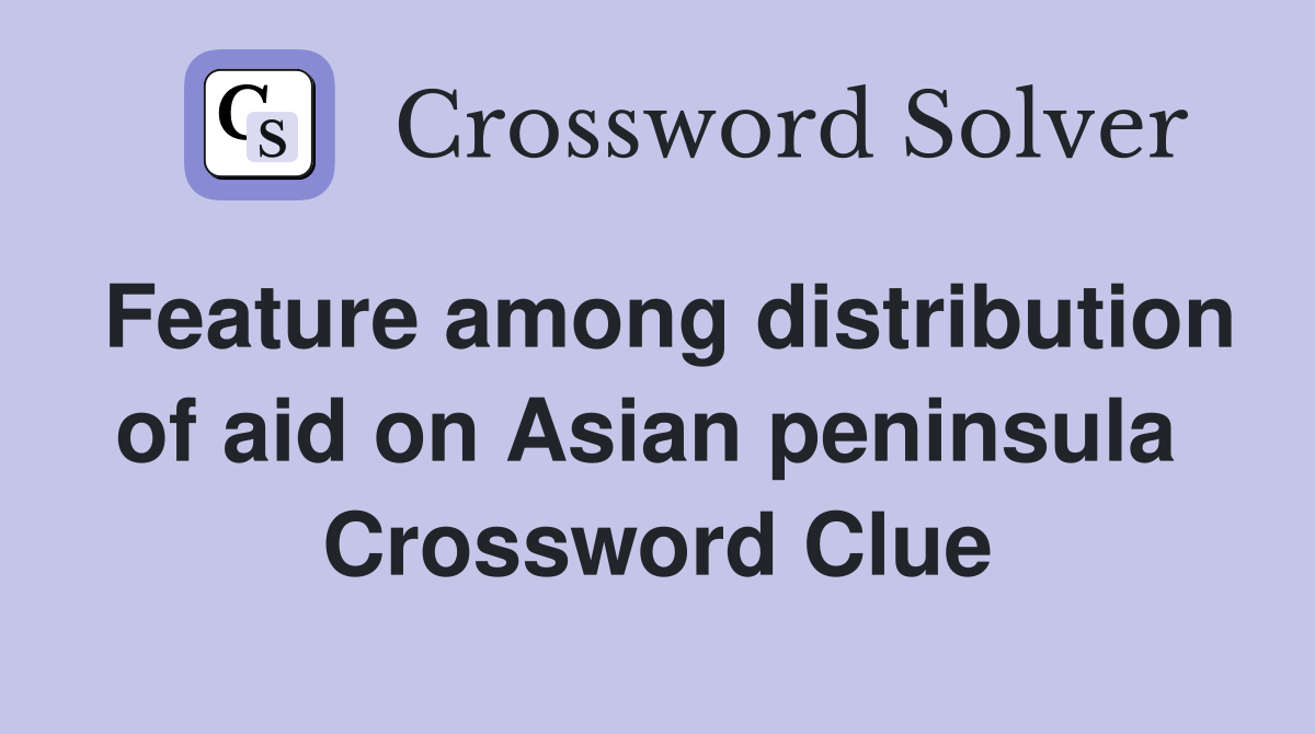 Feature among distribution of aid on Asian peninsula  Crossword Clue
