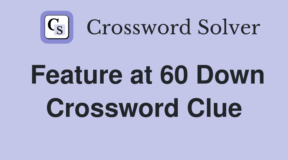 Feature at 60 Down Crossword Clue
