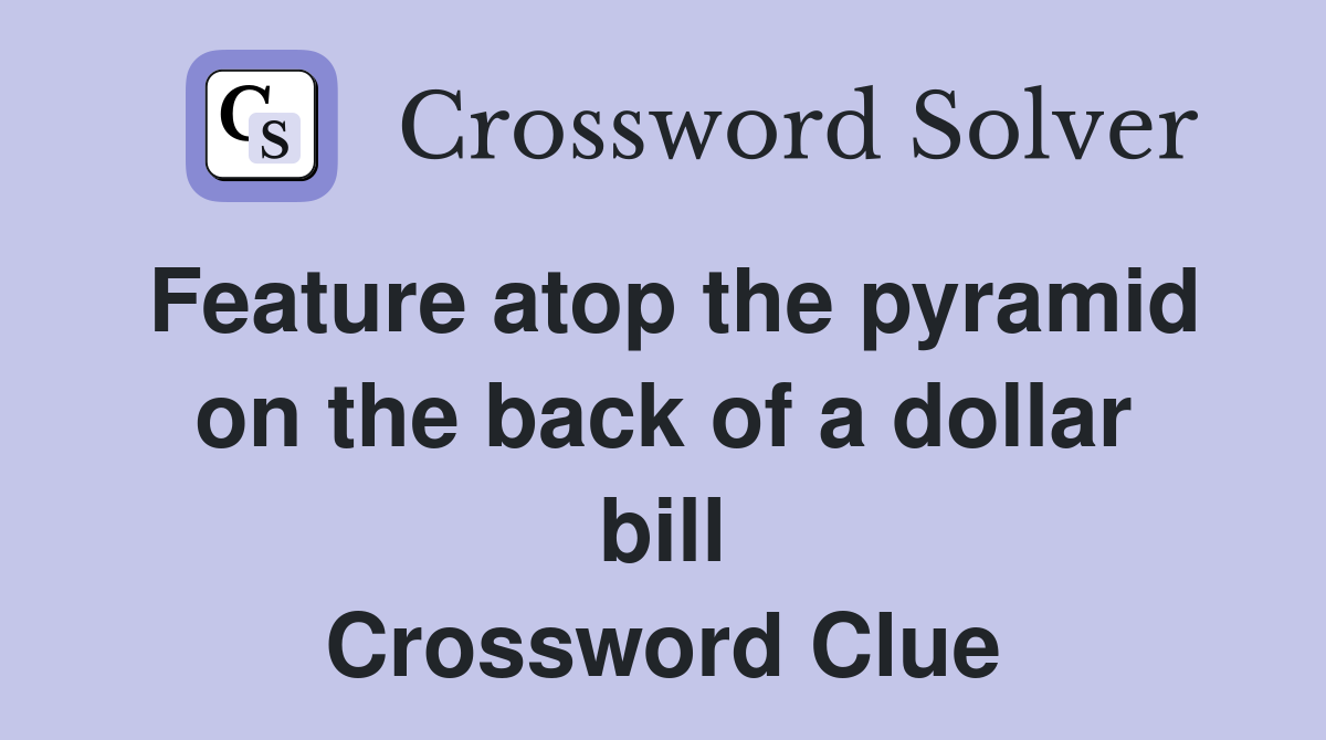 Feature atop the pyramid on the back of a dollar bill Crossword Clue