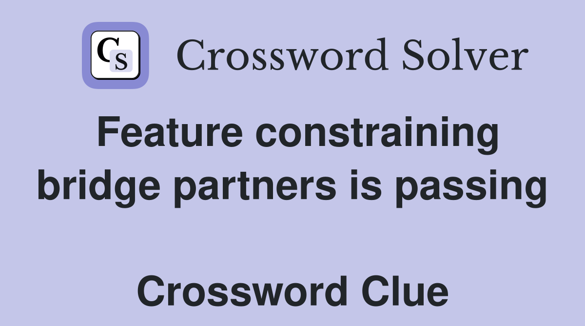 Feature constraining bridge partners is passing  Crossword Clue