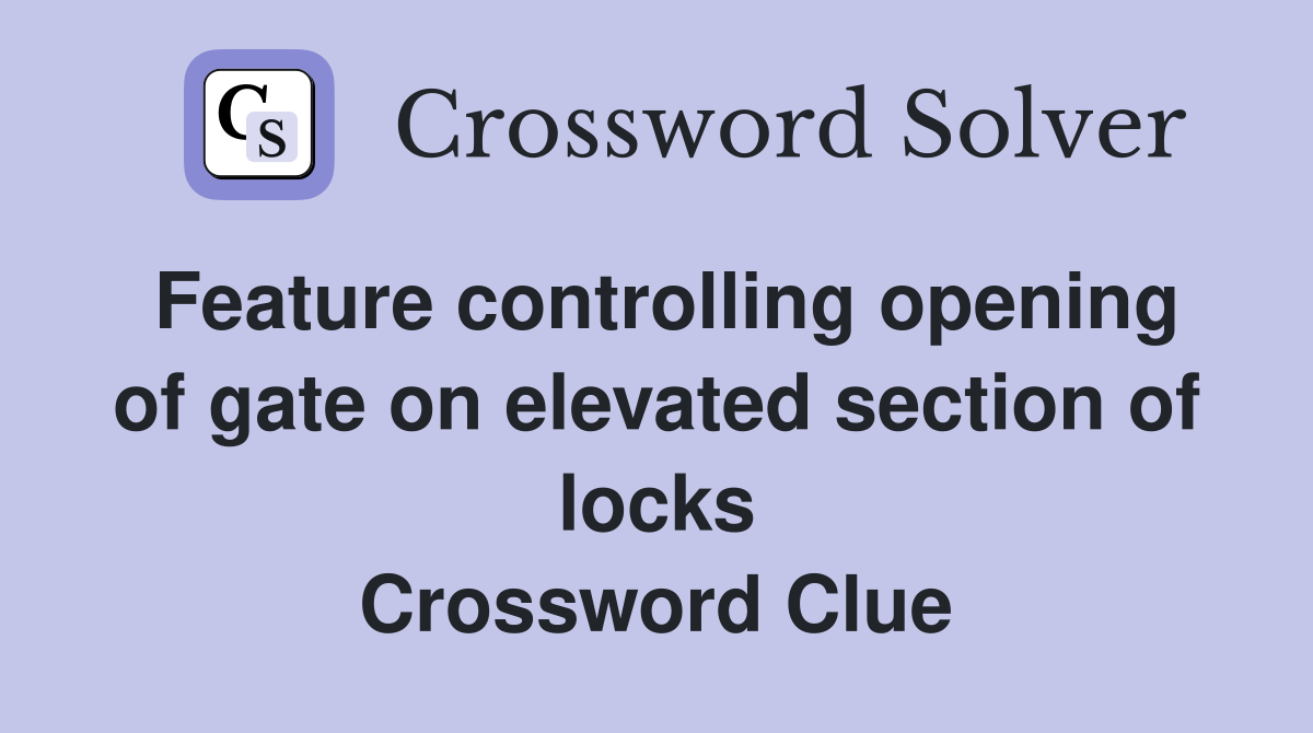 Feature controlling opening of gate on elevated section of locks Crossword Clue
