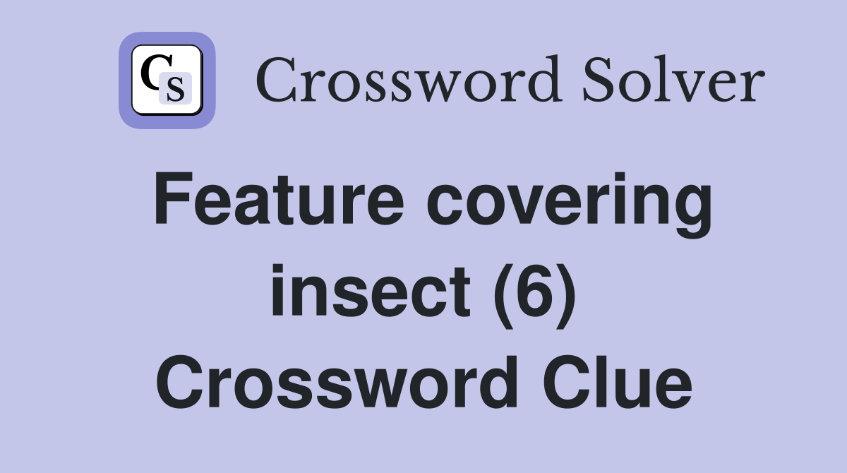 Feature covering insect (6) Crossword Clue